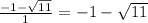 \frac{-1-\sqrt{11} }{1} = -1 - \sqrt{11}