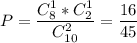 P = \dfrac{C_8^1*C_2^1}{C_{10}^2} =\dfrac{16}{45}