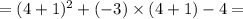 = (4 + 1) ^{2} + ( - 3) \times (4 + 1) - 4 =