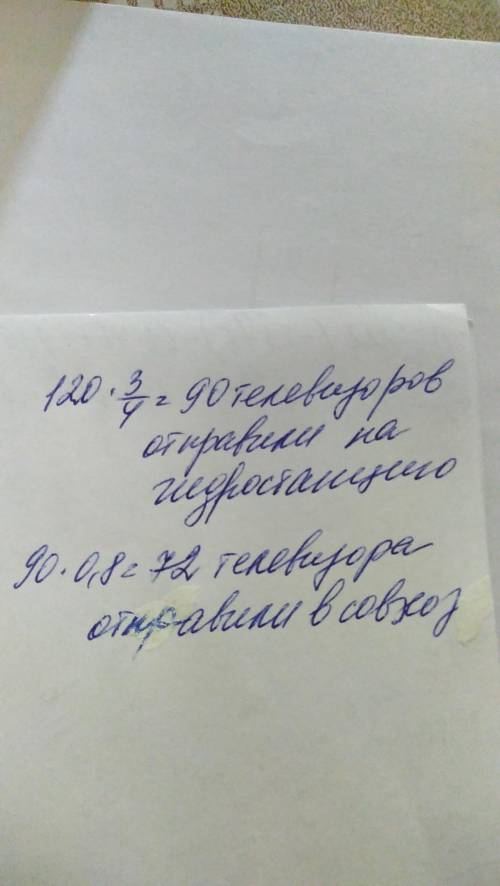 Завод изготовил сверх плана 120 телевизоров три четвёртых этих 3 4телевизоров. отправили на гидроста