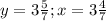 y=3\frac{5}{7} ; x=3\frac{4}{7}