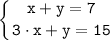 \tt \displaystyle \left \{ {{x + y=7} \atop {3 \cdot x+y=15}} \right.