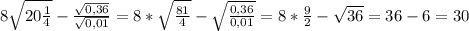 8\sqrt{20\frac{1}{4} }-\frac{\sqrt{0,36} }{\sqrt{0,01} }=8*\sqrt{\frac{81}{4}}-\sqrt{\frac{0,36}{0,01} }=8*\frac{9}{2}-\sqrt{36}=36-6=30