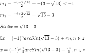 m_{1}=\frac{-6-2\sqrt{13}}{2}=-(3+\sqrt{13})<-1\\\\m_{2}=\frac{-6+2\sqrt{13} }{2}=\sqrt{13}-3\\\\Sin5x=\sqrt{13}-3\\\\5x=(-1)^{n}arcSin(\sqrt{13}-3)+\pi n,n\in z\\\\x=(-1)^{n}\frac{1}{5}arcSin(\sqrt{13}-3)+\frac{\pi n }{5},n\in z