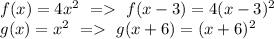 f(x)=4x^2 \ = \ f(x-3)=4(x-3)^2 \\ g(x)=x^2 \ = \ g(x+6)=(x+6)^2 \\ 