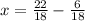 x =\frac{22}{18} -\frac{6}{18} 