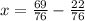 x=\frac{69}{76}- \frac{22}{76}