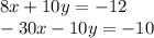 8x + 10y = - 12 \\ - 30x - 10y = - 10