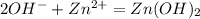 2OH^- + Zn^{2+} = Zn(OH)_2 