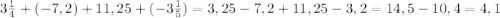 3\frac{1}{4}+(-7,2)+11,25+(-3\frac{1}{5})=3,25-7,2+11,25-3,2=14,5-10,4=4,1