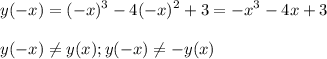 \displaystyle y(-x)=(-x)^3-4(-x)^2+3=-x^3-4x+3\\\\y(-x) \neq y(x); y(-x) \neq -y(x)