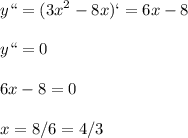 \displaystyle y``=(3x^2-8x)`=6x-8\\\\y``=0\\\\6x-8=0\\\\x=8/6=4/3&#10;