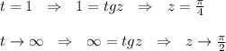 t=1 \ \ \Rightarrow \ \ 1=tgz \ \ \Rightarrow \ \ z=\frac{\pi }{4} \\ \\ t\rightarrow \infty \ \ \Rightarrow \ \ \infty=tgz \ \ \Rightarrow \ \ z \rightarrow \frac{\pi}{2}