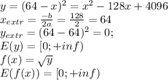 y = (64-x)^{2} = x^{2} - 128x + 4096\\x_{extr} = \frac{-b}{2a} = \frac{128}{2} = 64\\y_{extr} = (64-64)^{2} = 0;\\E(y) = [0; +inf)\\f(x) = \sqrt{y}\\E(f(x)) = [0; +inf)