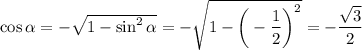 \cos\alpha=-\sqrt{1-\sin^2\alpha}=-\sqrt{1-\bigg(-\dfrac{1}{2}\bigg)^2}=-\dfrac{\sqrt{3}}{2}