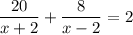 \dfrac{20}{x+2}+\dfrac{8}{x-2}=2