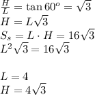 \frac{H}{L}=\tan 60^o=\sqrt{3}\\ H=L\sqrt{3}\\ S_s=L\cdot H=16\sqrt{3}\\ L^2\sqrt{3}=16\sqrt{3}\\\\ L=4\\ H=4\sqrt{3}