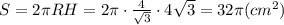 S=2\pi RH=2\pi\cdot\frac{4}{\sqrt{3}}\cdot 4\sqrt{3}=32\pi (cm^2)