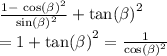 \frac{1 - { \ \cos ( \beta ) }^{2} }{ { \ \sin( \beta ) }^{2} } + { \tan( \beta ) }^{2} \\ = 1 + { \tan( \beta ) }^{2} = \frac{1}{ { \cos( \beta ) }^{2} }