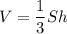 \displaystyle V=\frac{1}{3} Sh