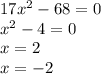 17 {x}^{2} - 68 = 0 \\ {x}^{2} - 4 = 0 \\ x = 2 \\ x = - 2