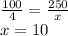 \frac{100}{4} =\frac{250}{x} \\x = 10