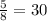 \frac{5}{8}=30