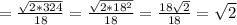 =\frac{\sqrt{2*324} }{18}=\frac{\sqrt{2*18^{2}}}{18}=\frac{18\sqrt{2}}{18}=\sqrt{2}