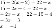 15 - 2(x - 2) = 22 + x \\ 15 - 2x + 4 = 22 + x \\ - 2x - x = 22 - 15 - 4 \\ - 3x = 3 \\ x = - 1