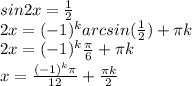 sin2x=\frac{1}{2} \\ 2x=(-1)^{k} arcsin(\frac{1}{2})+\pi k \\ 2x=(-1)^{k} \frac{\pi}{6}+\pi k \\ x=\frac{(-1)^{k}\pi}{12} +\frac{\pi k}{2} 