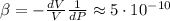 \beta=-\frac{dV}{V}\frac{1}{dP}\approx 5\cdot 10^{-10}