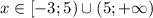 x\in[-3;5)\cup(5;+\infty)
