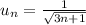 u_{n}= \frac{1}{\sqrt{3n+1}}