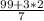 \frac{99 + 3 * 2}{7}