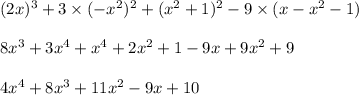 (2x) {}^{3} + 3 \times ( - x {}^{2} ) {}^{2} + (x {}^{2} + 1) {}^{2} - 9 \times (x - x {}^{2} - 1) \\ \\ 8x {}^{3} + 3x {}^{4} + x {}^{4} + 2x {}^{2} + 1 - 9x + 9x {}^{2} + 9 \\ \\ 4x {}^{4} + 8 x {}^{3} + 11x {}^{2} - 9x + 10