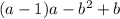 (a - 1)a - {b}^{2} + b