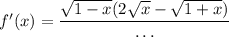 f'(x)=\dfrac{\sqrt{1-x}(2\sqrt{x}-\sqrt{1+x})}{\dots}