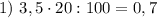 1) \ 3,5 \cdot 20 : 100 = 0,7