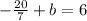 -\frac{20}{7}+b=6