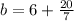 b=6+\frac{20}{7}