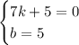 \begin{cases}7k+5=0\\b=5\end{cases}