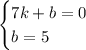 \begin{cases}7k+b=0\\b=5\end{cases}
