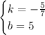 \begin{cases}k=- \frac{5}{7} \\b=5\end{cases}