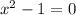 x^2-1=0