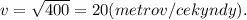 v = \sqrt{400} = 20 (metrov/cekyndy).