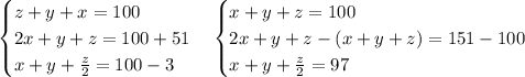 \begin{cases} z+y+x=100\\ 2x+y+z=100+51\\ x+y+\frac{z}{2}=100-3 \end{cases} \begin{cases} x+y+z=100\\ 2x+y+z-(x+y+z)=151-100\\ x+y+\frac{z}{2}=97 \end{cases}