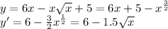 y=6x-x\sqrt{x} +5 = 6x + 5 - x^{\frac{3}{2}}\\ y'= 6 - \frac{3}{2}x^{\frac{1}{2}} = 6 - 1.5\sqrt{x}