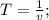 T=\frac{1}{v};\\