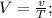 V=\frac{v}{T};\\