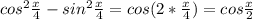 cos^2 \frac{x}{4}-sin^2 \frac{x}{4}=cos (2*\frac{x}{4})=cos \frac{x}{2}